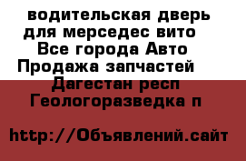 водительская дверь для мерседес вито  - Все города Авто » Продажа запчастей   . Дагестан респ.,Геологоразведка п.